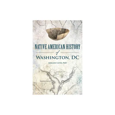 Native American History of Washington, DC - (American Heritage) by Armand Lione Phd (Paperback)