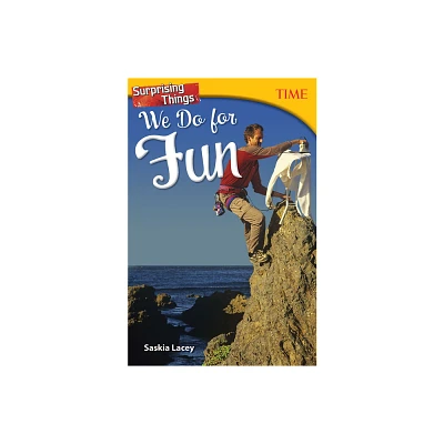 Surprising Things We Do for Fun - (Time(r) Informational Text) by Saskia Lacey (Paperback)