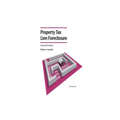 Property Tax Lien Foreclosure Forms and Procedures - 6th Edition by William A Campbell (Paperback)