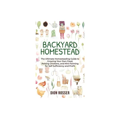 Backyard Homestead - by Dion Rosser (Hardcover)