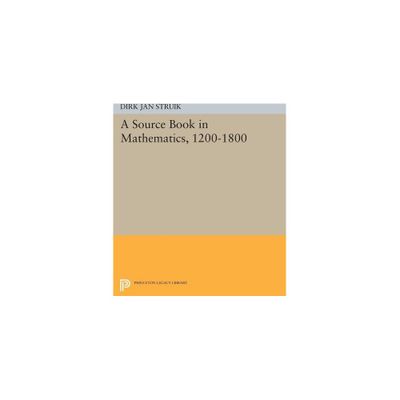 A Source Book in Mathematics, 1200-1800 - (Princeton Legacy Library) by Dirk Jan Struik (Paperback)