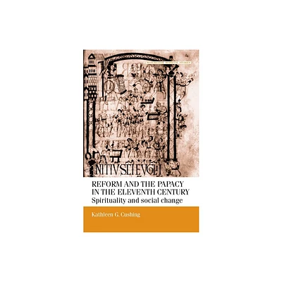 Reform and the Papacy in the Eleventh Century - (Manchester Medieval Studies) by Kathleen G Cushing (Paperback)