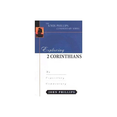 Exploring 2 Corinthians - (John Phillips Commentary) by John Phillips (Hardcover)