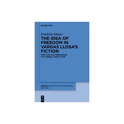 The Idea of Freedom in Vargas Llosas Fiction - (Mimesis) by Friedrich Ahnert (Hardcover)