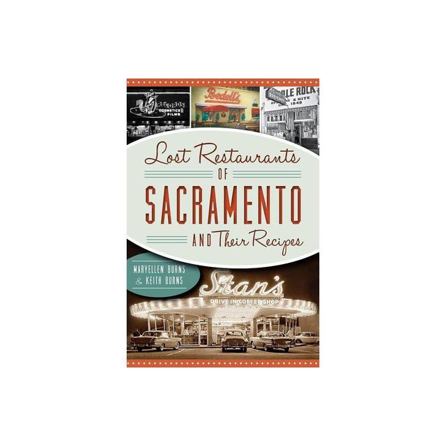 Lost Restaurants of Sacramento and Their Recipes - by Maryellen Burns (Paperback)