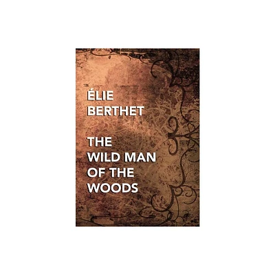 The Wild Man of the Woods - by Elie Bertrand Berthet (Hardcover)