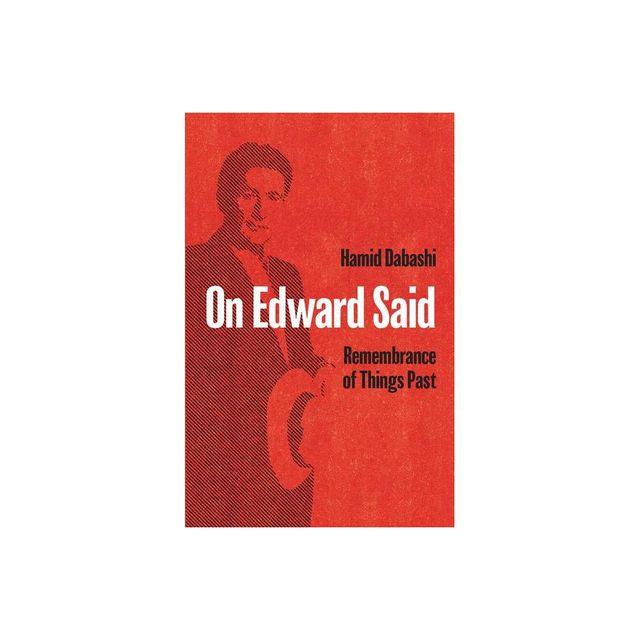 On Edward Said - by Hamid Dabashi (Paperback)