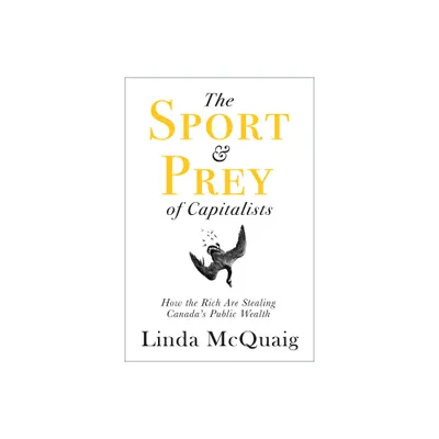 The Sport and Prey of Capitalists - by Linda McQuaig (Paperback)