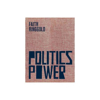 Faith Ringgold: Politics / Power - (Hardcover)