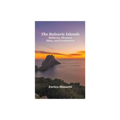 The Balearic Islands Mallorca, Menorca, Ibiza, and Formentera - by Enrico Massetti (Paperback)