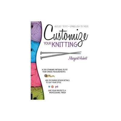 Customize Your Knitting - by Margaret Hubert (Paperback)