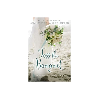 Toss the Bouquet - (Year of Weddings Novella) by Ruth Logan Herne & Amy Matayo & Janice Thompson (Paperback)