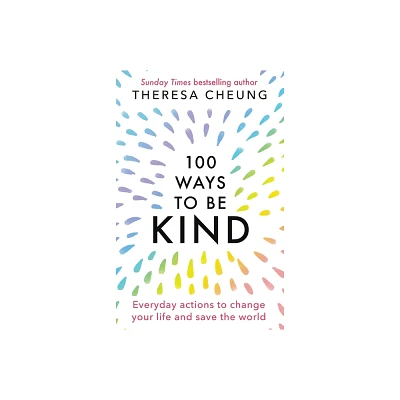 100 Ways to Be Kind - by Theresa Cheung (Paperback)