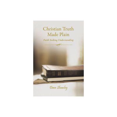 Christian Truth Made Plain - by Dave Sheasley (Paperback)