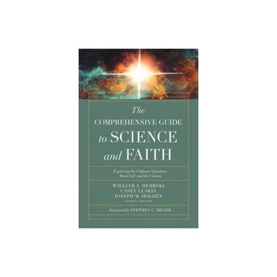 The Comprehensive Guide to Science and Faith - by William A Dembski & Casey Luskin & Joseph M Holden (Paperback)