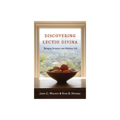 Discovering Lectio Divina - by James C Wilhoit & Evan B Howard (Paperback)