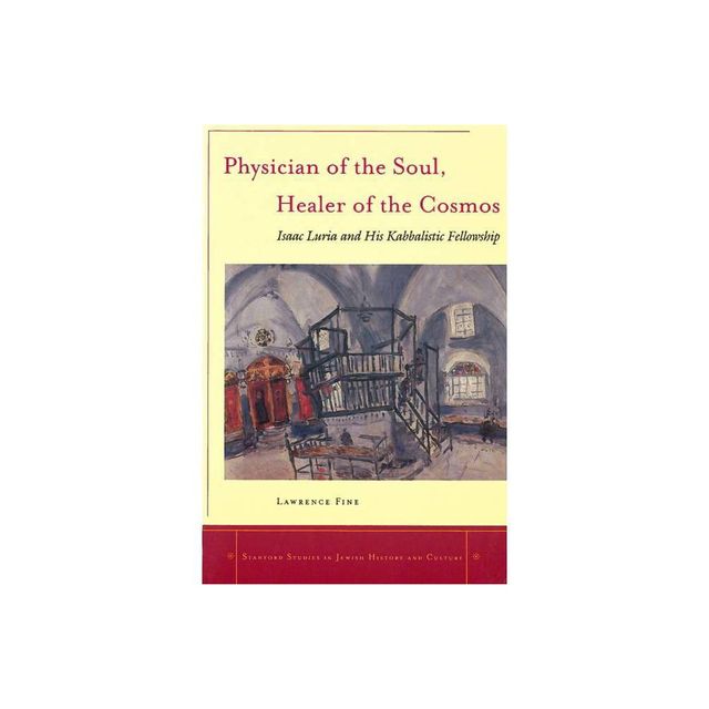 Physician of the Soul, Healer of the Cosmos - (Stanford Studies in Jewish History and Culture) by Lawrence Fine (Paperback)