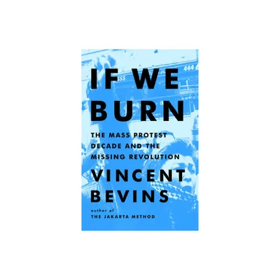 If We Burn - by Vincent Bevins (Hardcover)