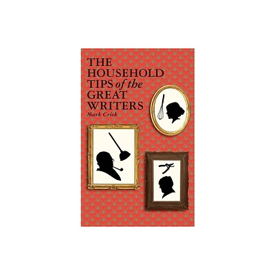 The Household Tips of the Great Writers - by Mark Crick (Hardcover)