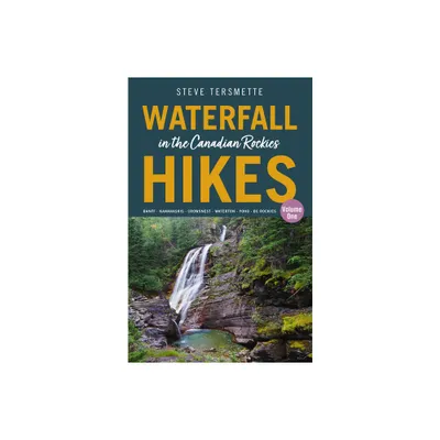 Waterfall Hikes in the Canadian Rockies - Volume 1 - by Steve Tersmette (Paperback)