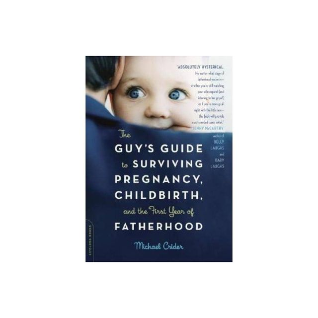 The Guys Guide to Surviving Pregnancy, Childbirth, and the First Year of Fatherhood - by Michael Crider (Paperback)