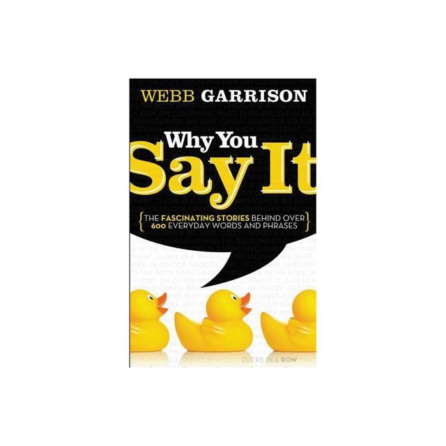 Why You Say It - by Webb Garrison (Paperback)