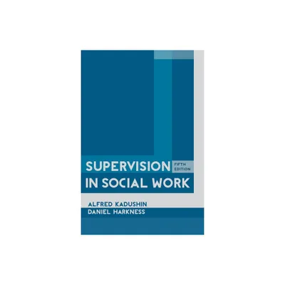 Supervision in Social Work, 5th Edition - by Alfred Kadushin & Daniel Harkness (Hardcover)