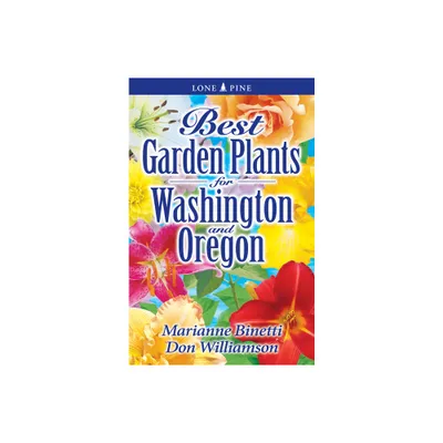 Best Garden Plants for Washington and Oregon - by Marianne Binetti & Don Williamson (Paperback)