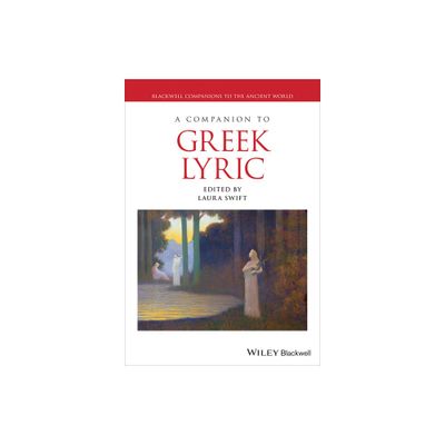 A Companion to Greek Lyric - (Blackwell Companions to the Ancient World) by Laura Swift (Hardcover)