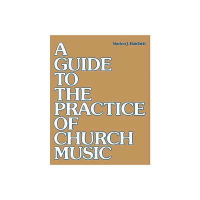 A Guide to the Practice of Church Music - by Marion J Hatchett (Paperback)