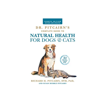 Dr. Pitcairns Complete Guide to Natural Health for Dogs & Cats (4th Edition) - by Richard H Pitcairn & Susan Hubble Pitcairn (Paperback)