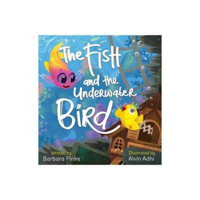 The Fish and the Underwater Bird - by Barbara Pinke (Hardcover)