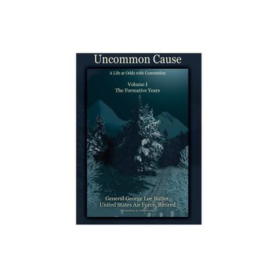 Uncommon Cause - Volume I - by General George Lee Butler (Hardcover)