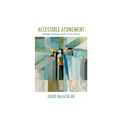 Accessible Atonement - (Studies in Religion, Theology, and Disability) by David McLachlan (Hardcover)