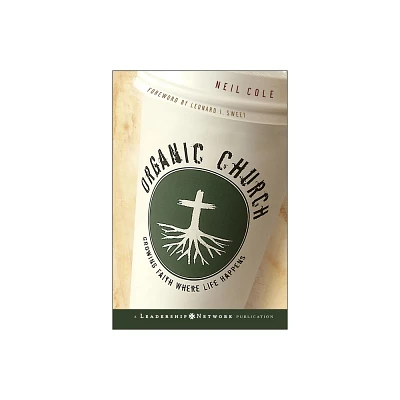 Organic Church - (Jossey-Bass Leadership Network) by Neil Cole (Hardcover)