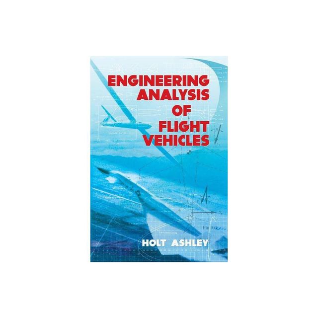 Engineering Analysis of Flight Vehicles - (Dover Books on Aeronautical Engineering) by Holt Ashley (Paperback)