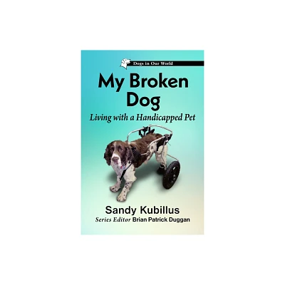 My Broken Dog - (Dogs in Our World) by Sandy Kubillus (Paperback)