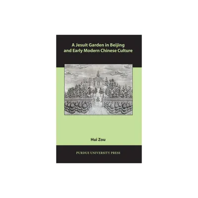 A Jesuit Garden in Beijing and Early Modern Chinese Culture - (Comparative Cultural Studies) by Hui Zou (Paperback)