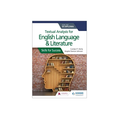 Textual Analysis for English Language and Literature for the Ib Diploma: Skills for Success - by Carolyn P Henly & Angela Stancar Johnson