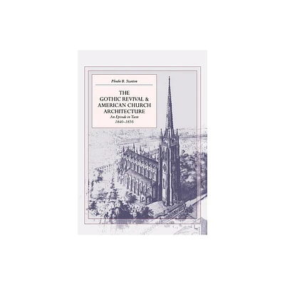 The Gothic Revival and American Church Architecture - by Phoebe B Stanton (Paperback)