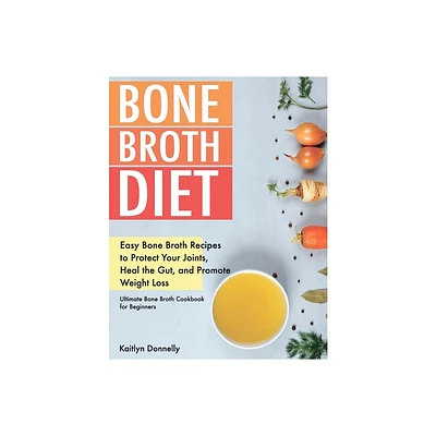 Bone Broth Diet - by Kaitlyn Donnelly (Paperback)