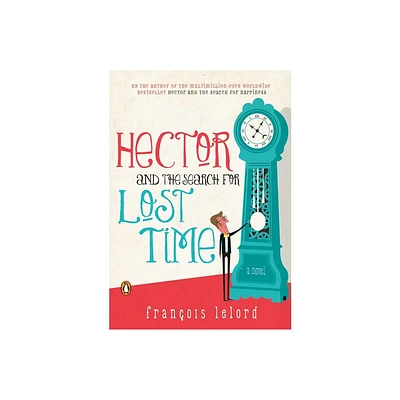 Hector and the Search for Lost Time - (Hectors Journeys) by Francois Lelord (Paperback)