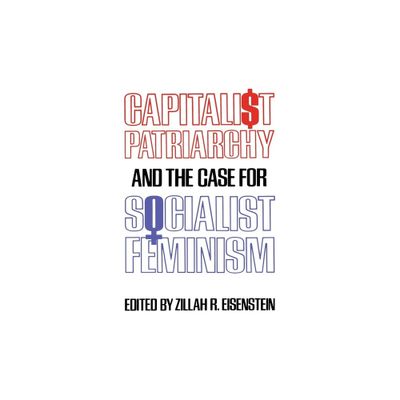 Capitalist Patriarchy and the Case for Socialist Feminism - by Zillah R Eisenstein (Paperback)