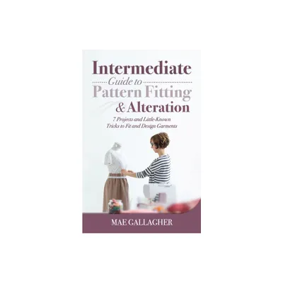 Intermediate Guide to Pattern Fitting and Alteration - by Mae Gallagher (Paperback)