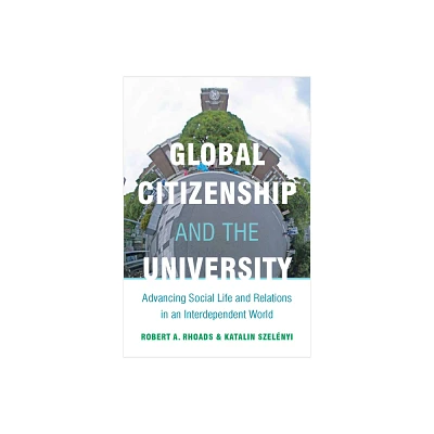 Global Citizenship and the University - by Robert Rhoads & Katalin Szelnyi (Hardcover)