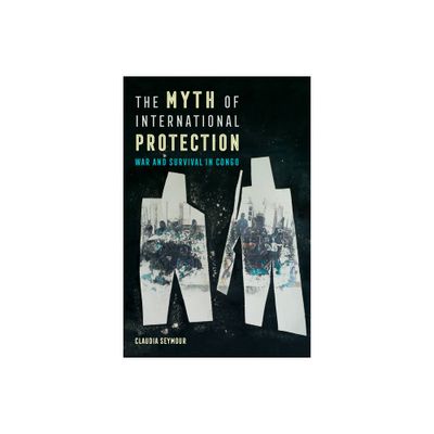 The Myth of International Protection - (California Public Anthropology) by Claudia Seymour (Paperback)