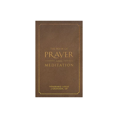 The Book of Prayer and Meditation - by Venerable Louis Granada (Hardcover)