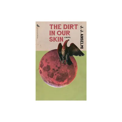 The Dirt in Our Skin - by J J Anselmi (Paperback)