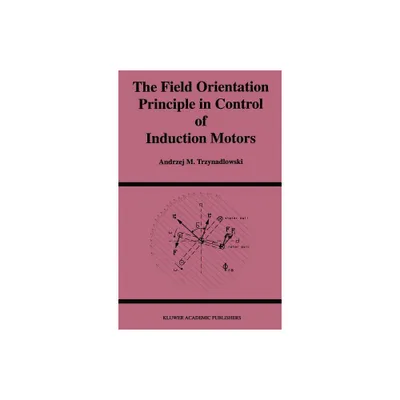 The Field Orientation Principle in Control of Induction Motors - (Power Electronics and Power Systems) by Andrzej M Trzynadlowski (Hardcover)