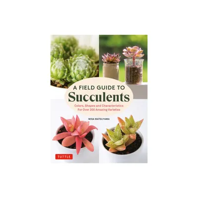 A Field Guide to Succulents - by Misa Matsuyama (Hardcover)